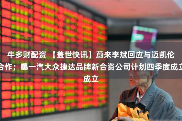 牛多财配资 【盖世快讯】蔚来李斌回应与迈凯伦合作；曝一汽大众捷达品牌新合资公司计划四季度成立